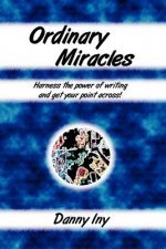 Ordinary Miracles - Harness the Power of Writing and Get Your Point Across!