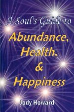 Soul's Guide to Abundance, Health and Happiness