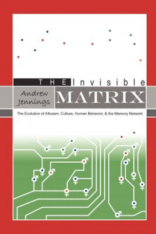 Invisible Matrix: Evolution of Altruism, Culture, Human Behavior, & the Memory Network