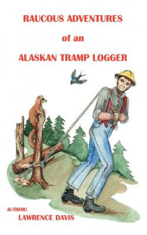 Raucous Adventures of an Alaskan Tramp Logger