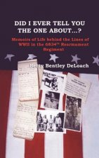 Did I Tell You the One About...? Memoirs of Life Behind the Lines of WWII the 6834th Rearmament Regiment