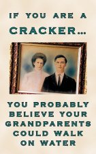 If You are a Cracker You Probably Believe Your Grandparents Could Walk on Water