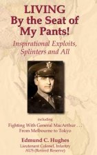 LIVING By the Seat of My Pants! Inspirational Exploits, Splinters and All