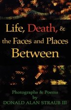 Life, Death, & the Faces and Places Between