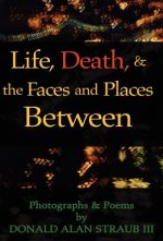 Life, Death, & the Faces and Places Between