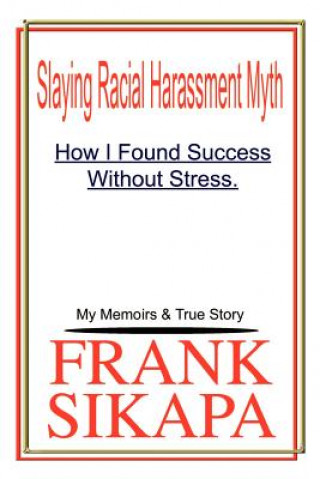 Slaying Racial Harassment Myth: How I Found Success without Stress. My Memoirs & True Story