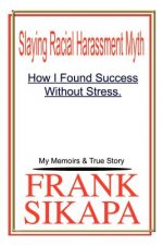 Slaying Racial Harassment Myth: How I Found Success without Stress. My Memoirs & True Story