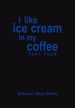 I Like Ice Cream in My Coffee Part Four