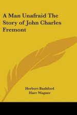 Man Unafraid The Story of John Charles Fremont