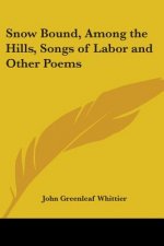 Snow Bound, Among the Hills, Songs of Labor and Other Poems