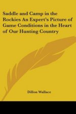 Saddle and Camp in the Rockies An Expert's Picture of Game Conditions in the Heart of Our Hunting Country