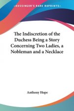 Indiscretion of the Duchess Being a Story Concerning Two Ladies, a Nobleman and a Necklace