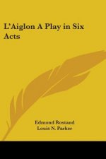 L'Aiglon A Play in Six Acts