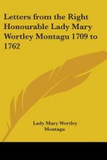 Letters from the Right Honourable Lady Mary Wortley Montagu 1709 to 1762