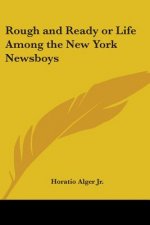 Rough and Ready or Life Among the New York Newsboys