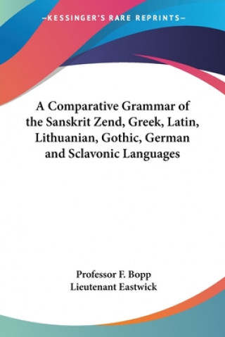 Comparative Grammar of the Sanskrit Zend, Greek, Latin, Lithuanian, Gothic, German and Sclavonic Languages