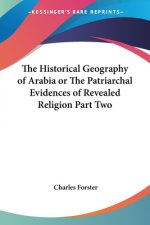 Historical Geography of Arabia or The Patriarchal Evidences of Revealed Religion Part Two