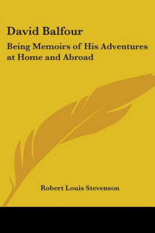 David Balfour: Being Memoirs of His Adventures at Home and Abroad