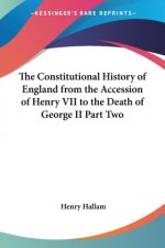 Constitutional History of England from the Accession of Henry VII to the Death of George II Part Two