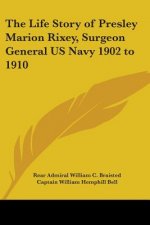 Life Story of Presley Marion Rixey, Surgeon General US Navy 1902 to 1910