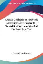 Arcana Coelestia or Heavenly Mysteries Contained in the Sacred Scriptures or Word of the Lord Part Ten