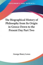 Biographical History of Philosophy from Its Origin in Greece Down to the Present Day Part Two