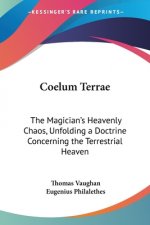 Coelum Terrï¿½: The Magician's Heavenly Chaos, Unfolding a Doctrine Concerning the Terrestrial Heaven