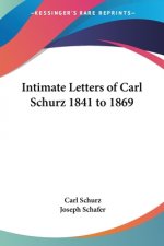 Intimate Letters of Carl Schurz 1841 to 1869