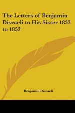 Letters of Benjamin Disraeli to His Sister 1832 to 1852