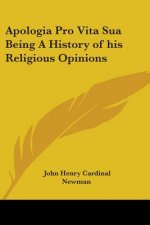 Apologia Pro Vita Sua Being A History of His Religious Opinions