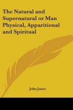 Natural and Supernatural or Man Physical, Apparitional and Spiritual