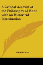 Critical Account of the Philosophy of Kant with an Historical Introduction