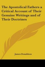 Apostolical Fathers a Critical Account of Their Genuine Writings and of Their Doctrines