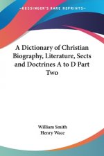 Dictionary of Christian Biography, Literature, Sects and Doctrines A to D Part Two
