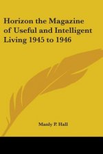 Horizon the Magazine of Useful and Intelligent Living 1945 to 1946