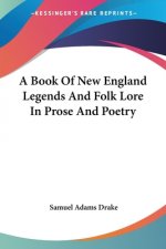 Book Of New England Legends And Folk Lore In Prose And Poetry