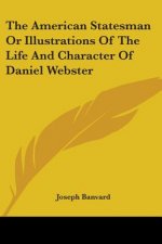 American Statesman Or Illustrations Of The Life And Character Of Daniel Webster