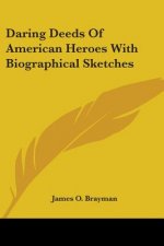 Daring Deeds Of American Heroes With Biographical Sketches