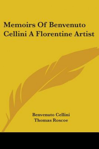 Memoirs Of Benvenuto Cellini A Florentine Artist