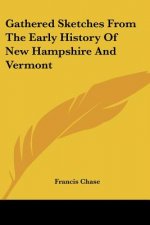 Gathered Sketches From The Early History Of New Hampshire And Vermont