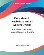 Early Masonic Symbolism And Its Ancient Origins: The Gavel, Three Pillars, Masonic Signs, And Swastika