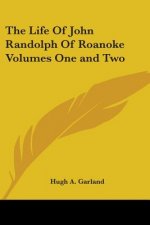 Life Of John Randolph Of Roanoke Volumes One and Two