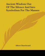 Ancient Wisdom Out Of The Silence And Into Symbolism For The Masses