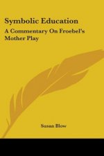 Symbolic Education: A Commentary On Froebel's Mother Play