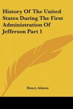 History Of The United States During The First Administration Of Jefferson Part 1