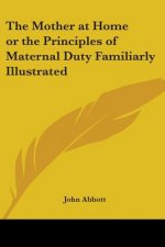 Mother At Home Or The Principles Of Maternal Duty Familiarly Illustrated