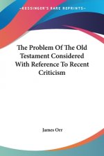 Problem Of The Old Testament Considered With Reference To Recent Criticism