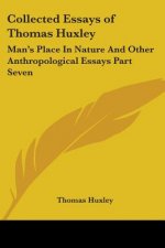Collected Essays of Thomas Huxley: Man's Place In Nature And Other Anthropological Essays Part Seven
