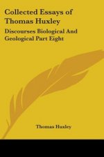 Collected Essays of Thomas Huxley: Discourses Biological And Geological Part Eight