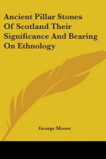 Ancient Pillar Stones Of Scotland Their Significance And Bearing On Ethnology